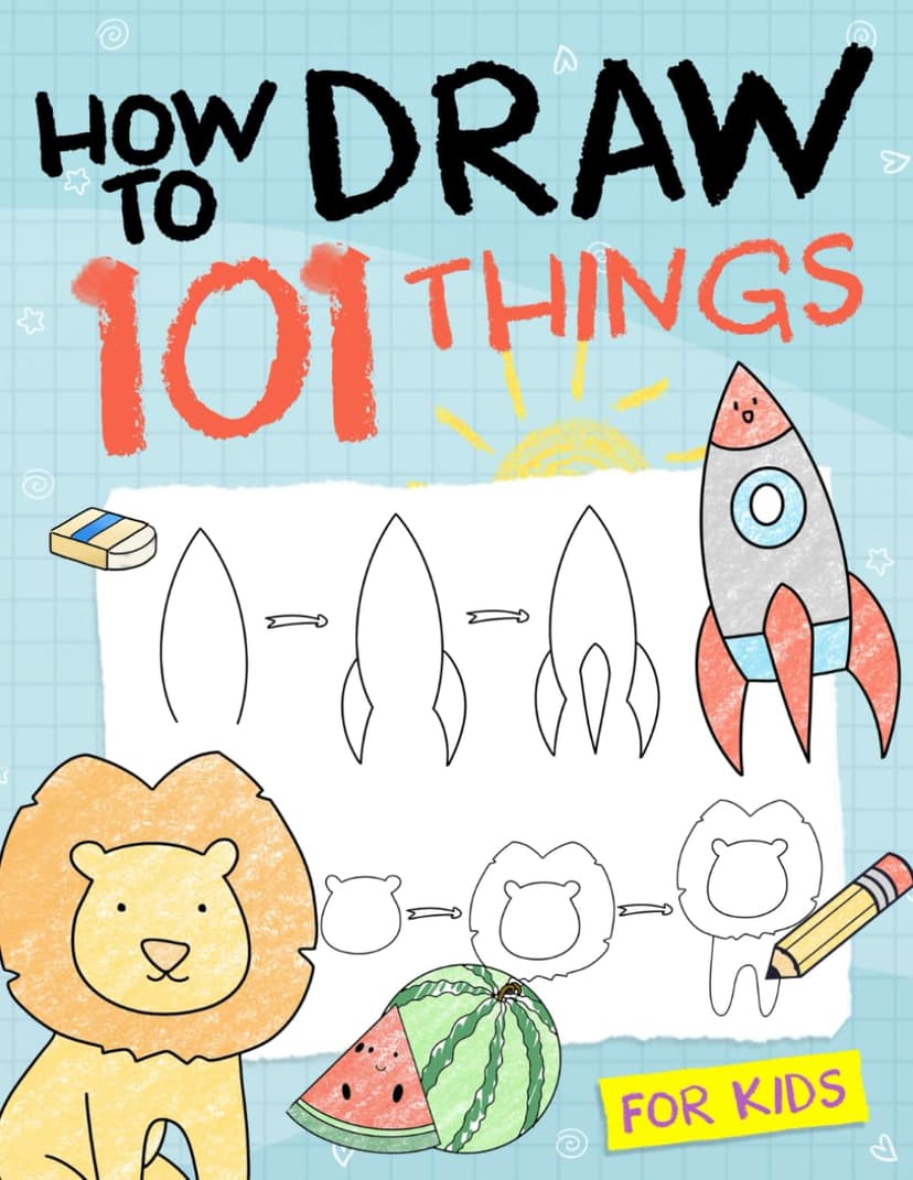 How To Draw 101 Things For Kids: Simple And Easy Drawing Book With Animals, Plants, Sports, Foods,...Everythings B09JBQBN5D