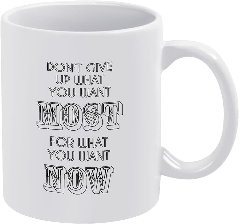 Funny Ceramic Coffee Mug don't Give Up What You Want Most for What You Want Right Now Tea Cup Print Mug Coffee Cup Gift 11 oz