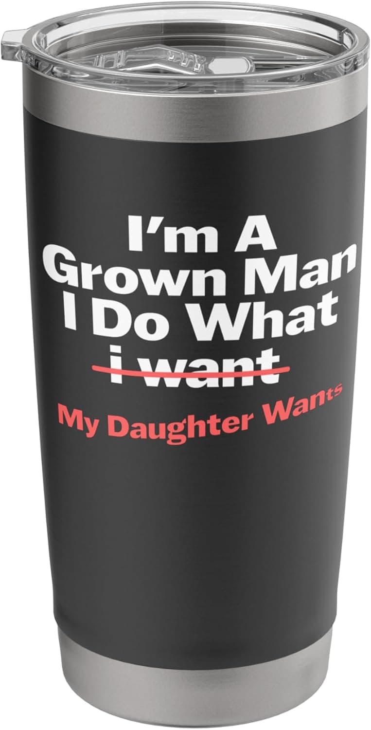 Funny Dad Saying I’m a Grown Man I Do What My Daughter Wants Stainless Steel Insulated Tumbler