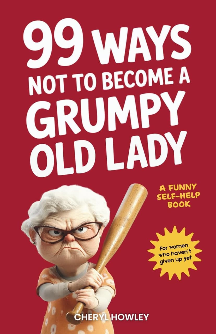 99 Ways Not to Become a Grumpy Old Lady: A Funny Self-Help Book for Those Who Haven’t Given Up Yet | Gift for Women