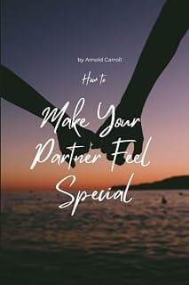 How to Make Your Partner Feel Special: The Power of Small Things - A Practical Guide to Making Your Partner Feel Cherished Every Day