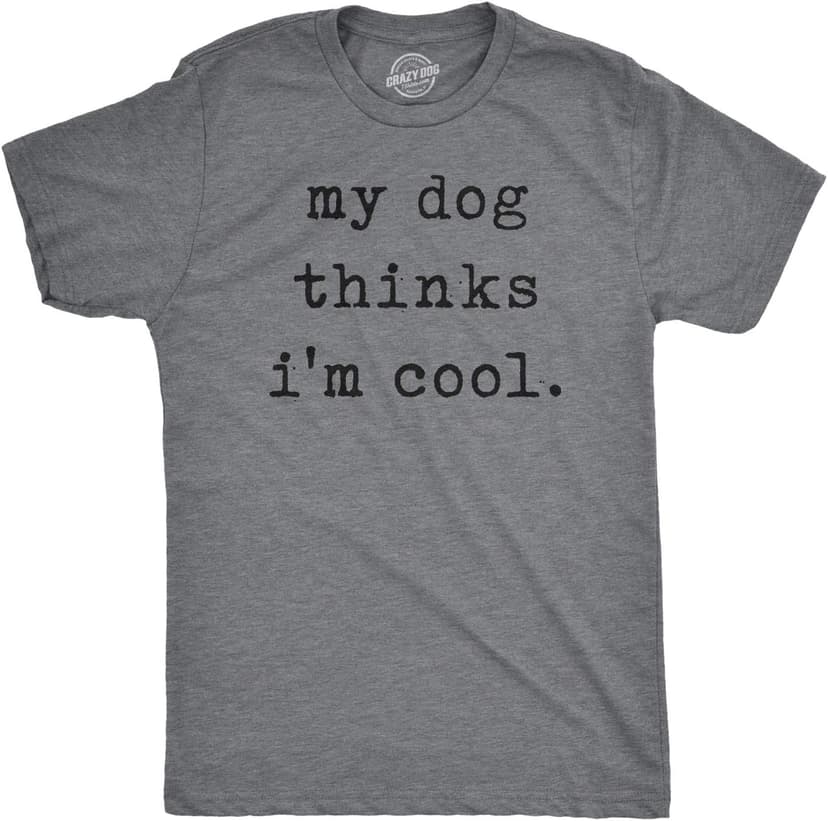 Mens My Dog Thinks Im Cool T Shirt Funny Sarcastic Humor Novelty Puppy Tee