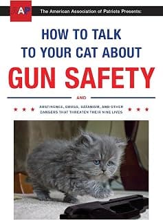 How to Talk to Your Cat About Gun Safety: And Abstinence, Drugs, Satanism, and Other Dangers That Threaten Their Nine Lives