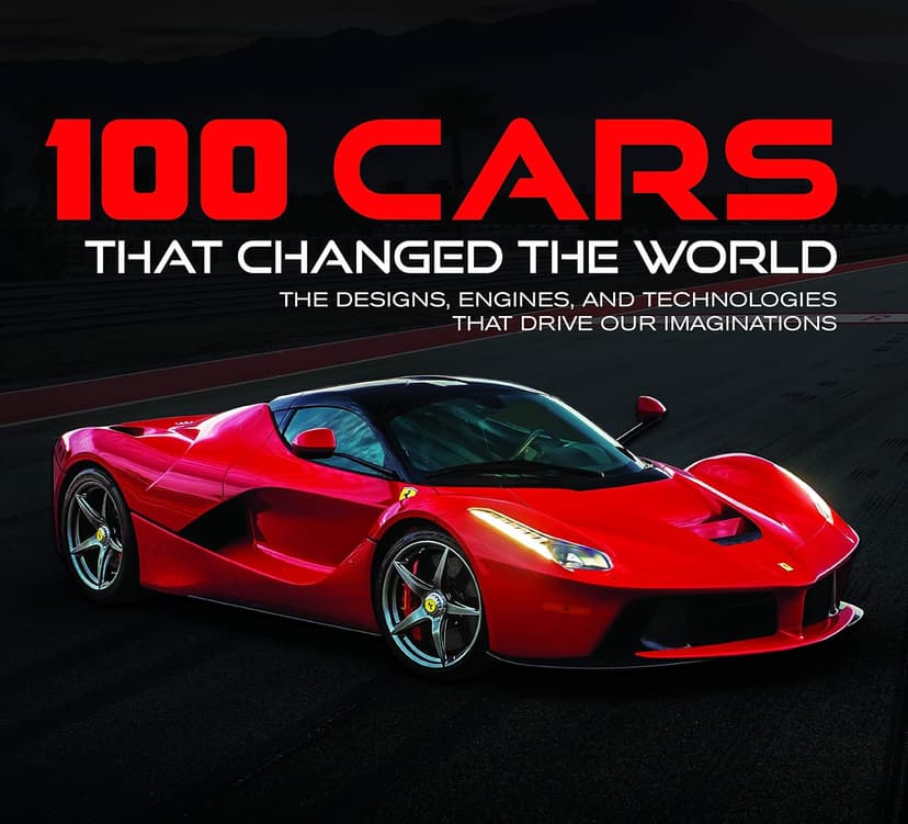 100 Cars That Changed the World: The Designs, Engines, and Technologies That Drive Our Imaginations 1645581241