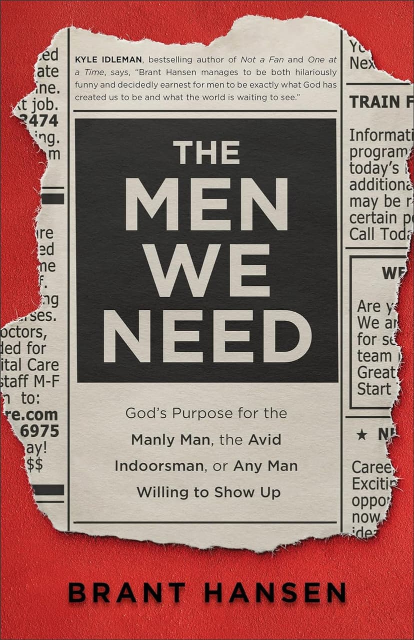 The Men We Need: God’s Purpose for the Manly Man, the Avid Indoorsman, or Any Man Willing to Show Up (Great for Father's Day, Dad's Birthday, or a Christmas Gift for Men)