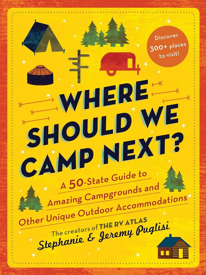Where Should We Camp Next?: A 50-State Guide to Amazing Campgrounds and Other Unique Outdoor Accommodations (Perfect Christmas Gift for Campers and Outdoorsy People) 1728221692