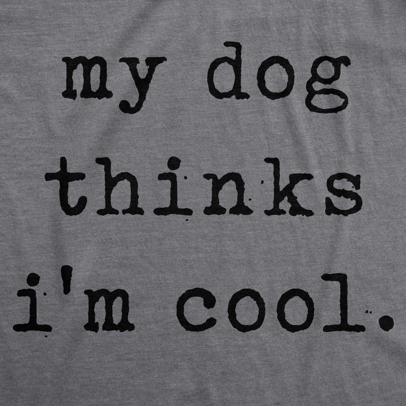 Mens My Dog Thinks Im Cool T Shirt Funny Sarcastic Humor Novelty Puppy Tee