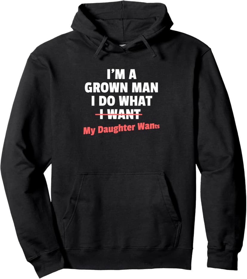 Funny Dad Saying I’m a Grown Man I Do What My Daughter Wants Pullover Hoodie