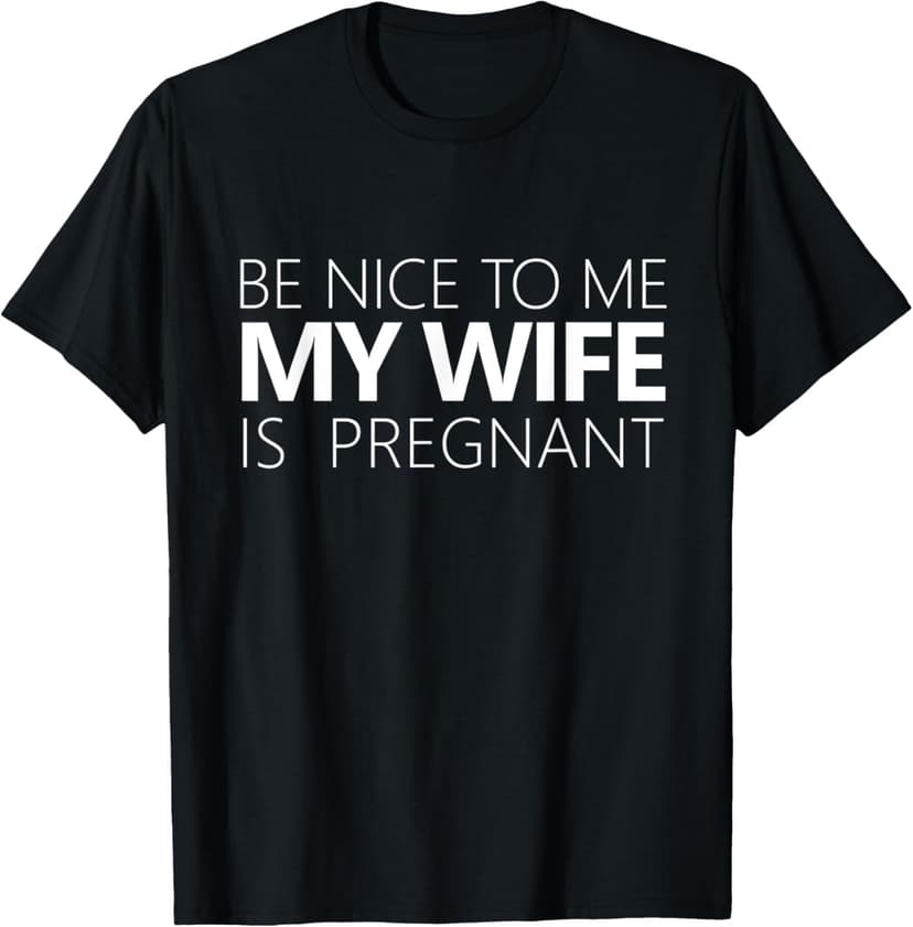 Be Nice To Me My Wife Is Pregnant Tee Cute Dad Gift