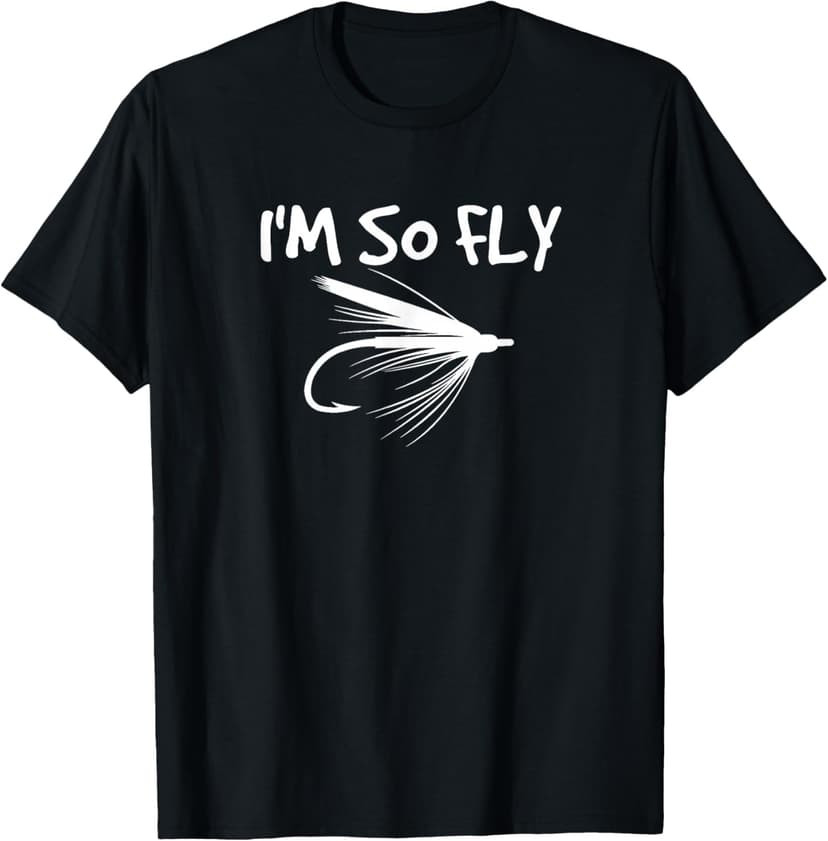 Fly Fishing Funny Fisherman Gift - I'm so Fly! T-Shirt