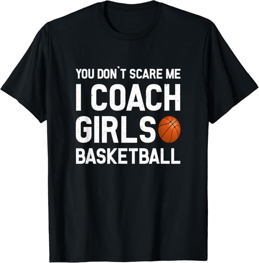 You Don't Scare Me I Coach Girls Basketball Shirt Sport Gift T-Shirt