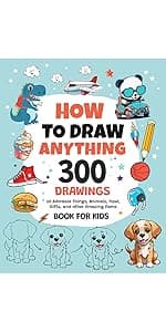 How To Draw Everything: 300 Drawings of Cute Stuff, Animals, Food, Gifts, and other Amazing Things | Book For Kids