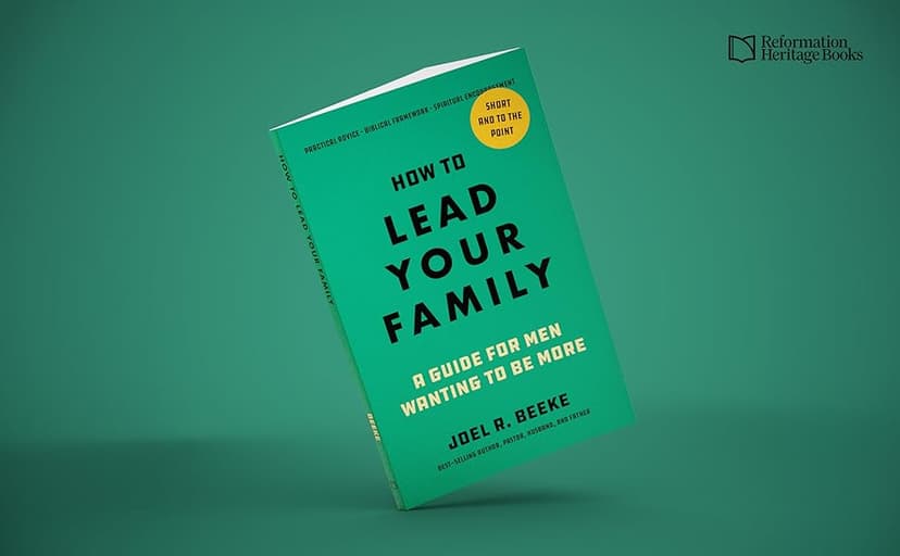 How to Lead Your Family: A Guide for Men Wanting to Be More - Biblical Advice for Christian Husbands and Father