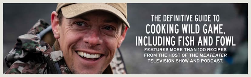 The MeatEater Fish and Game Cookbook: Recipes and Techniques for Every Hunter and Angler 0399590072