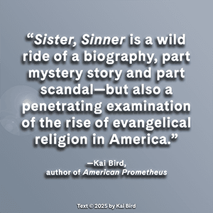 Sister, Sinner: The Miraculous Life and Mysterious Disappearance of Aimee Semple McPherson