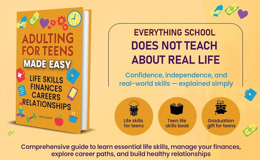 Adulting for Teens Made Easy: Comprehensive Guide to Learn Essential Life Skills, Manage your Finances, Explore Career Paths and Build Healthy Relationships B0DVSH266H