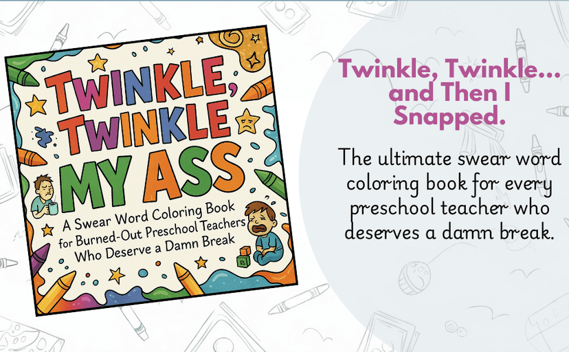 Twinkle Twinkle MY ASS: A Swear Word Coloring Book for Burned-Out Preschool Teachers Who Deserve a Damn Break