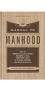 The Manual to Manhood: How to Cook the Perfect Steak, Change a Tire, Impress a Girl & 97 Other Skills You Need to Survive