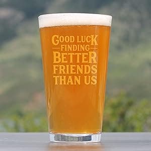 Good Luck Finding Better Friends Than Us - Pint Glass for Beer - Funny Farewell Gift For Best Friend Moving Away - 16 oz Glasses