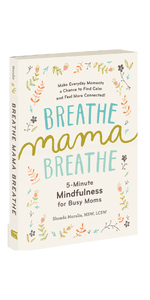 Breathe, Mama, Breathe: 5-Minute Mindfulness for Busy Moms