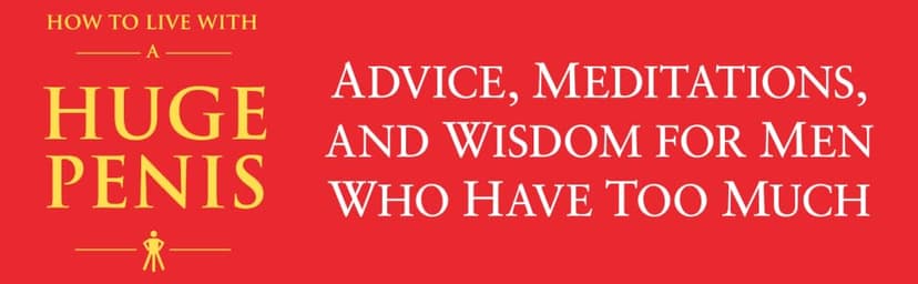 How to Live with a Huge Penis: Advice, Meditations, and Wisdom for Men Who Have Too Much