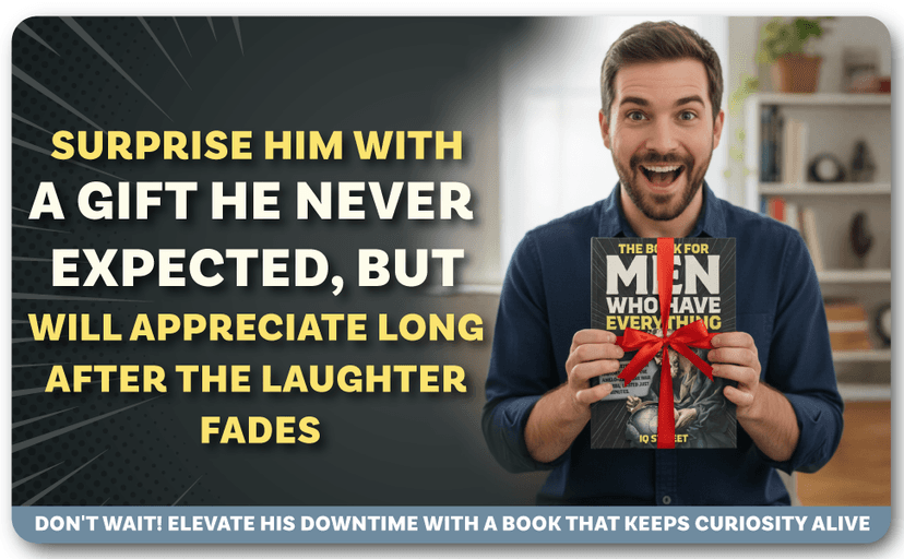 The Book For Men Who Have Everything: Unusual Knowledge and Boredom Busters for Intelligent Men B0FVKQH4KS
