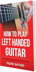 How To Play Left Handed Guitar: The Ultimate Beginner Acoustic Guitar Book (Complete Left Handed Teach Yourself Guitar Books)