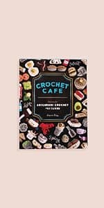 Crochet Cafe: Recipes for Amigurumi Crochet Patterns