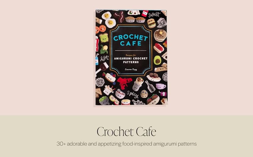 Crochet Cafe: Recipes for Amigurumi Crochet Patterns